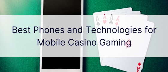 移动赌场游戏的最佳手机和技术