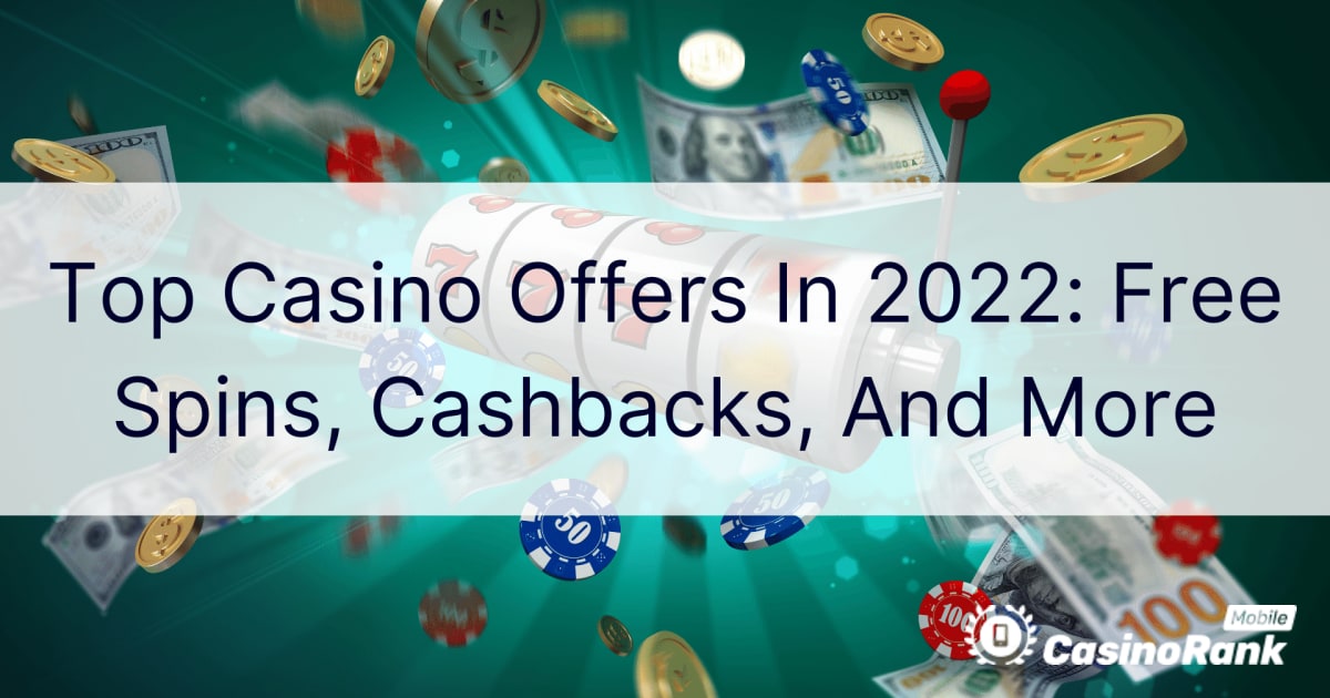 2022 年顶级赌场优惠：免费旋转、现金返还等