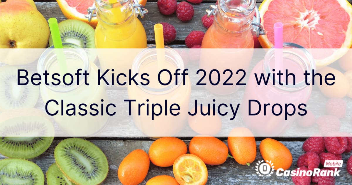 Betsoft 推出 2022 年经典 Triple Juicy Drops